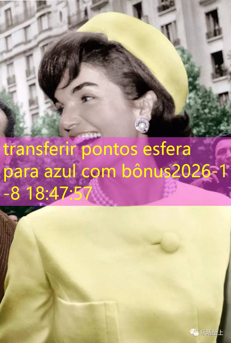 transferir pontos esfera para azul com bônus transferir pontos esfera para azul com bônus
